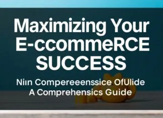 Maximizing Your E-commerce Success: A Comprehensive Guide Maximizing Your E-commerce Success: A Comprehensive Guide